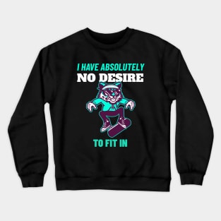 I Have Absolutely No Desire To Fit in - Tiger Skateboarding Gift Crewneck Sweatshirt